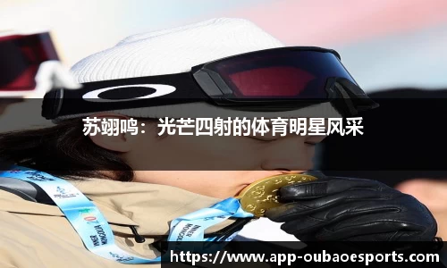 苏翊鸣：光芒四射的体育明星风采