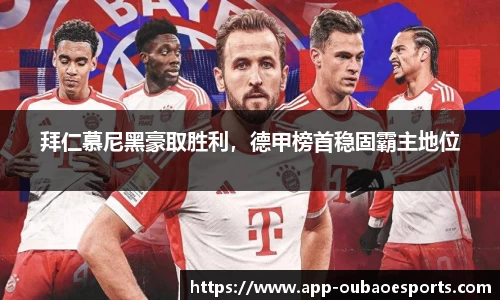 拜仁慕尼黑豪取胜利，德甲榜首稳固霸主地位